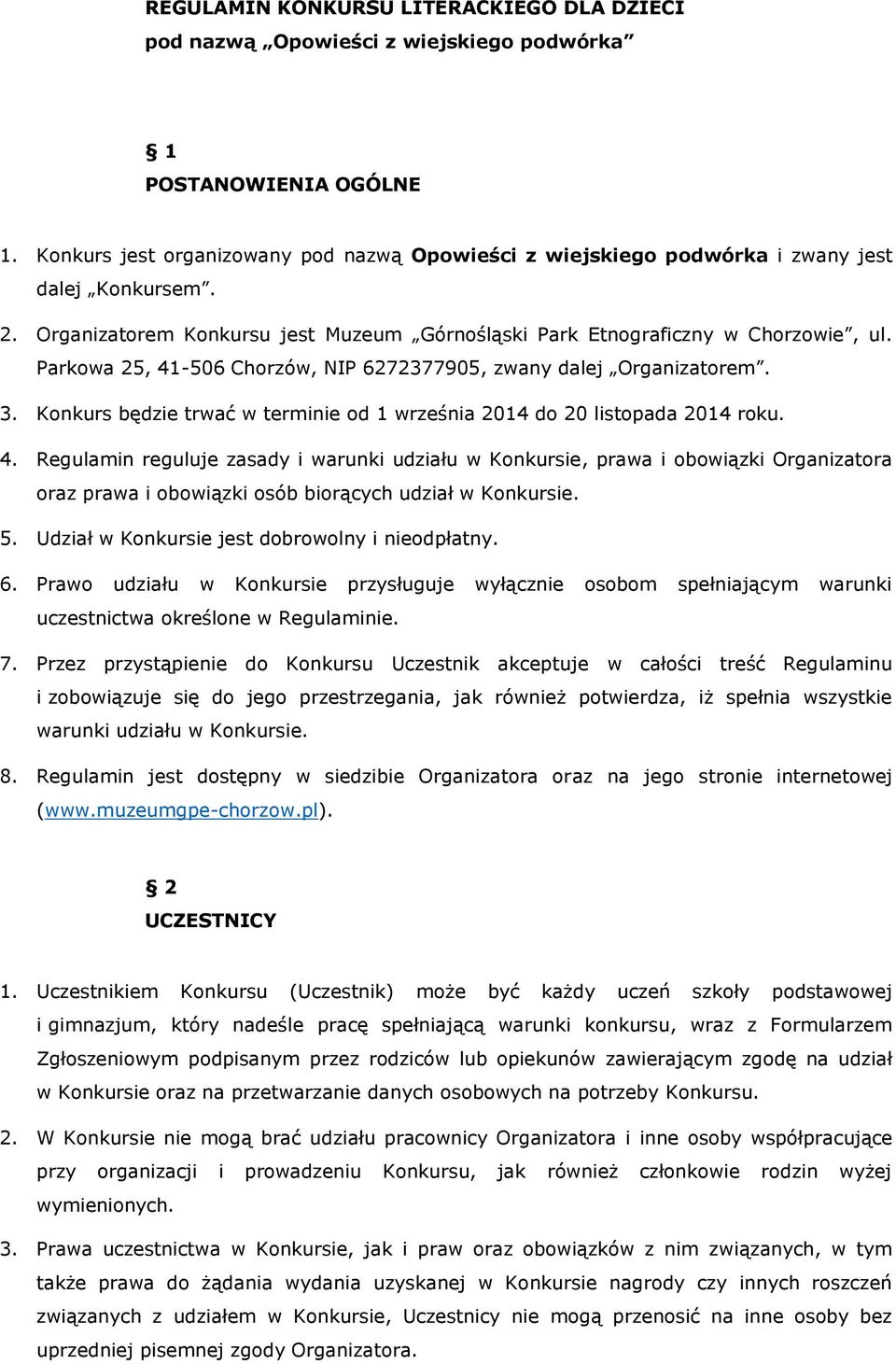 Parkowa 25, 41-506 Chorzów, NIP 6272377905, zwany dalej Organizatorem. 3. Konkurs będzie trwać w terminie od 1 września 2014 do 20 listopada 2014 roku. 4. Regulamin reguluje zasady i warunki udziału w Konkursie, prawa i obowiązki Organizatora oraz prawa i obowiązki osób biorących udział w Konkursie.