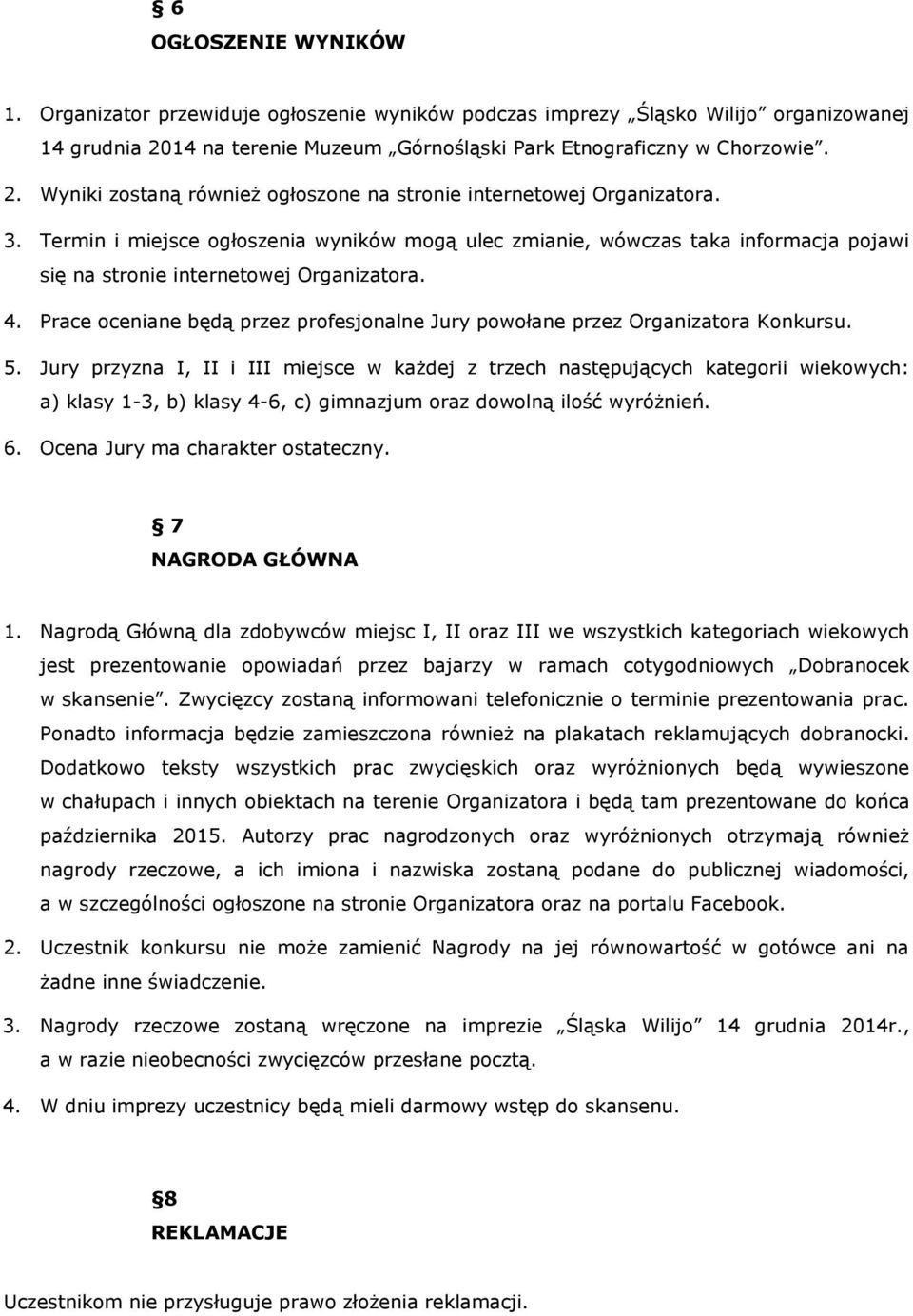 Prace oceniane będą przez profesjonalne Jury powołane przez Organizatora Konkursu. 5.