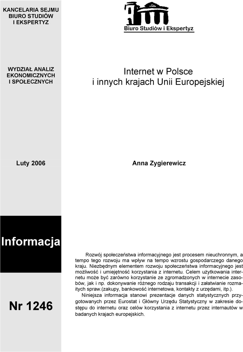 Niezbędnym elementem rozwoju społeczeństwa informacyjnego jest możliwość i umiejętność korzystania z internetu.