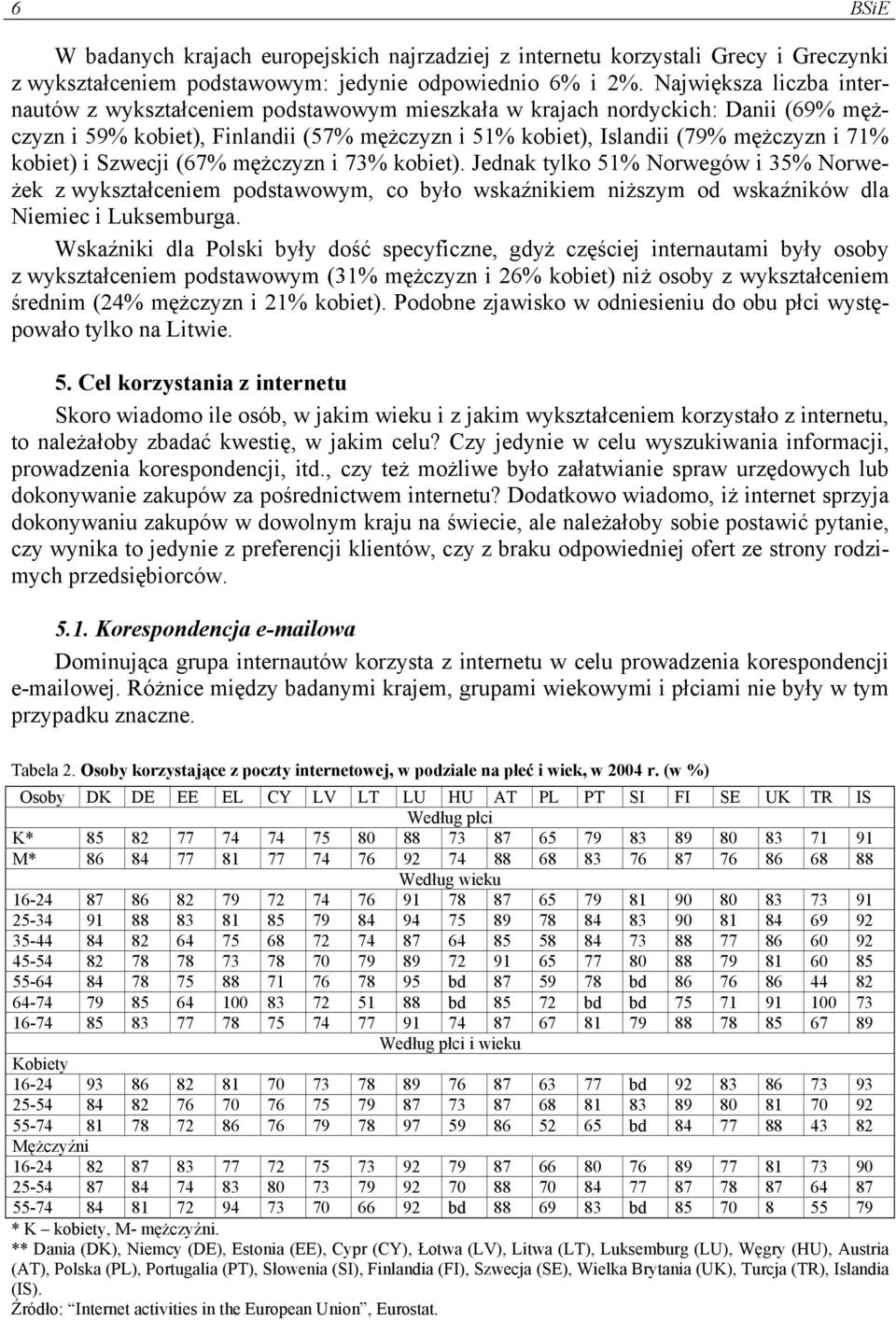 kobiet) i Szwecji (67% mężczyzn i 73% kobiet). Jednak tylko 51% Norwegów i 35% Norweżek z wykształceniem podstawowym, co było wskaźnikiem niższym od wskaźników dla Niemiec i Luksemburga.
