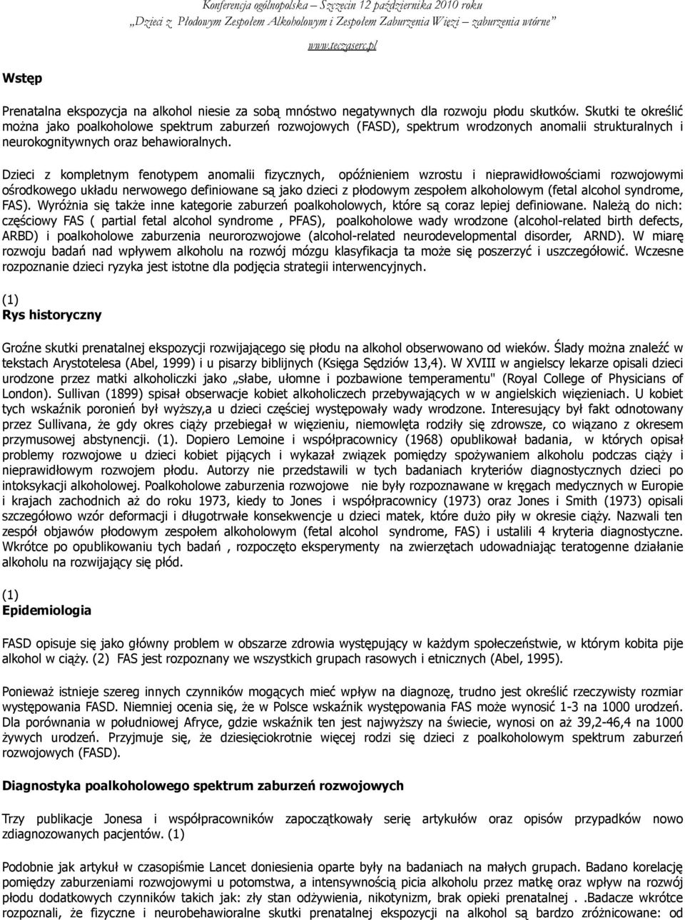 Dzieci z kompletnym fenotypem anomalii fizycznych, opóźnieniem wzrostu i nieprawidłowościami rozwojowymi ośrodkowego układu nerwowego definiowane są jako dzieci z płodowym zespołem alkoholowym (fetal