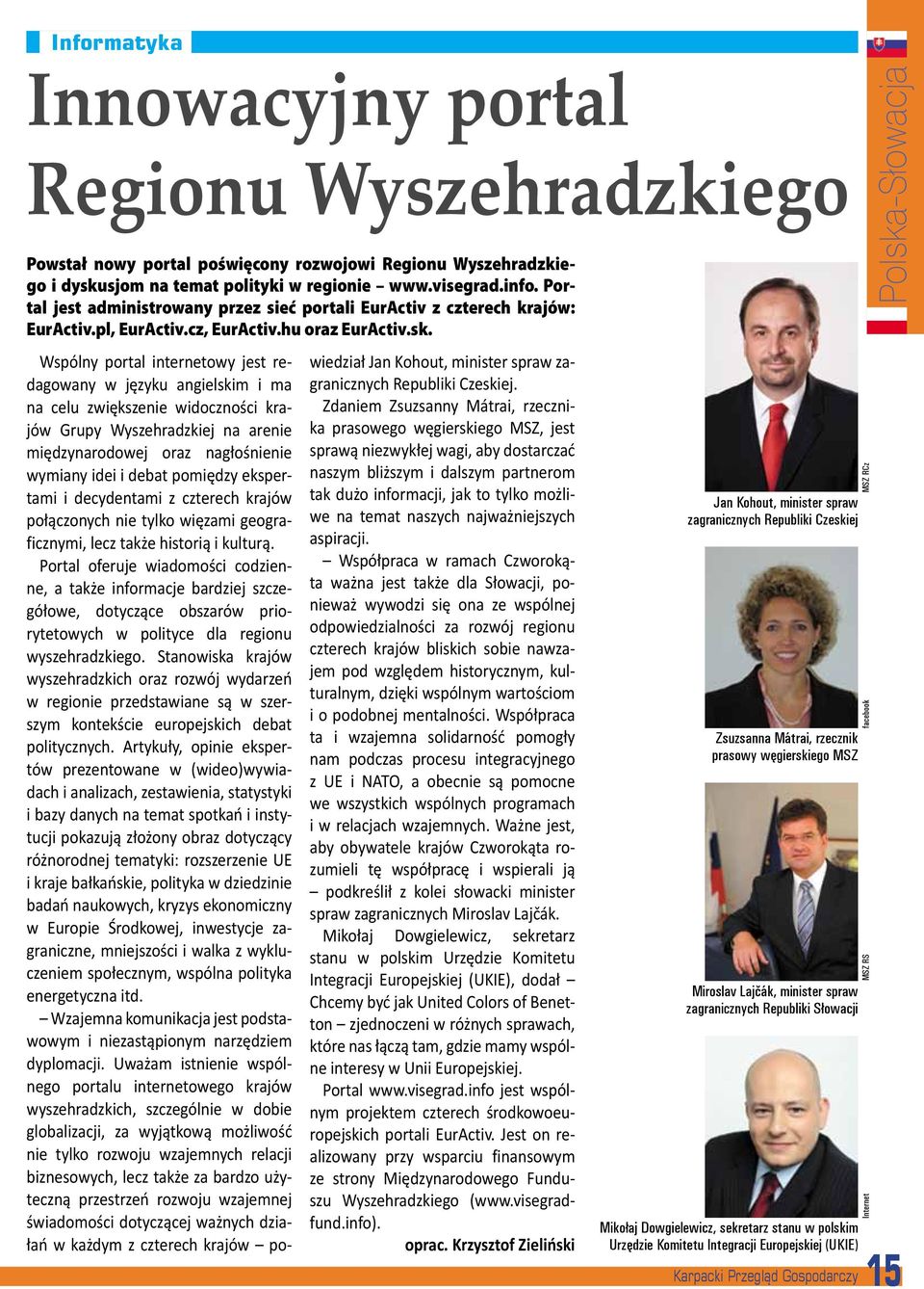 Polska-Słowacja Wspólny portal internetowy jest redagowany wiedział Jan Kohout, minister spraw za- w języku angielskim i ma granicznych Republiki Czeskiej.