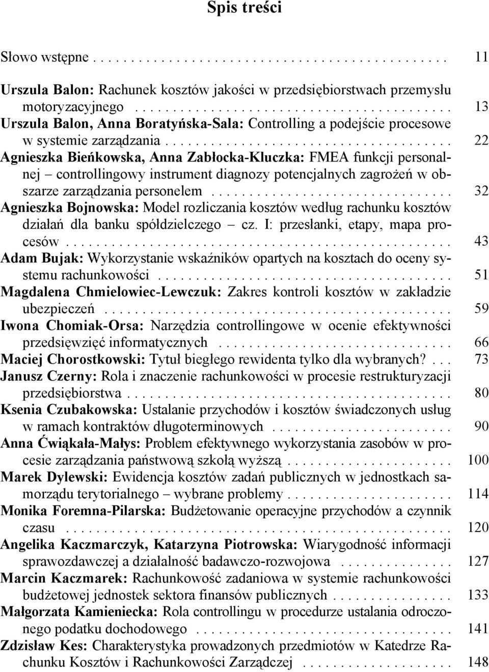 Bojnowska: Model rozliczania kosztów według rachunku kosztów działań dla banku spółdzielczego cz I: przesłanki, etapy, mapa procesów 43 Adam Bujak: Wykorzystanie wskaźników opartych na kosztach do