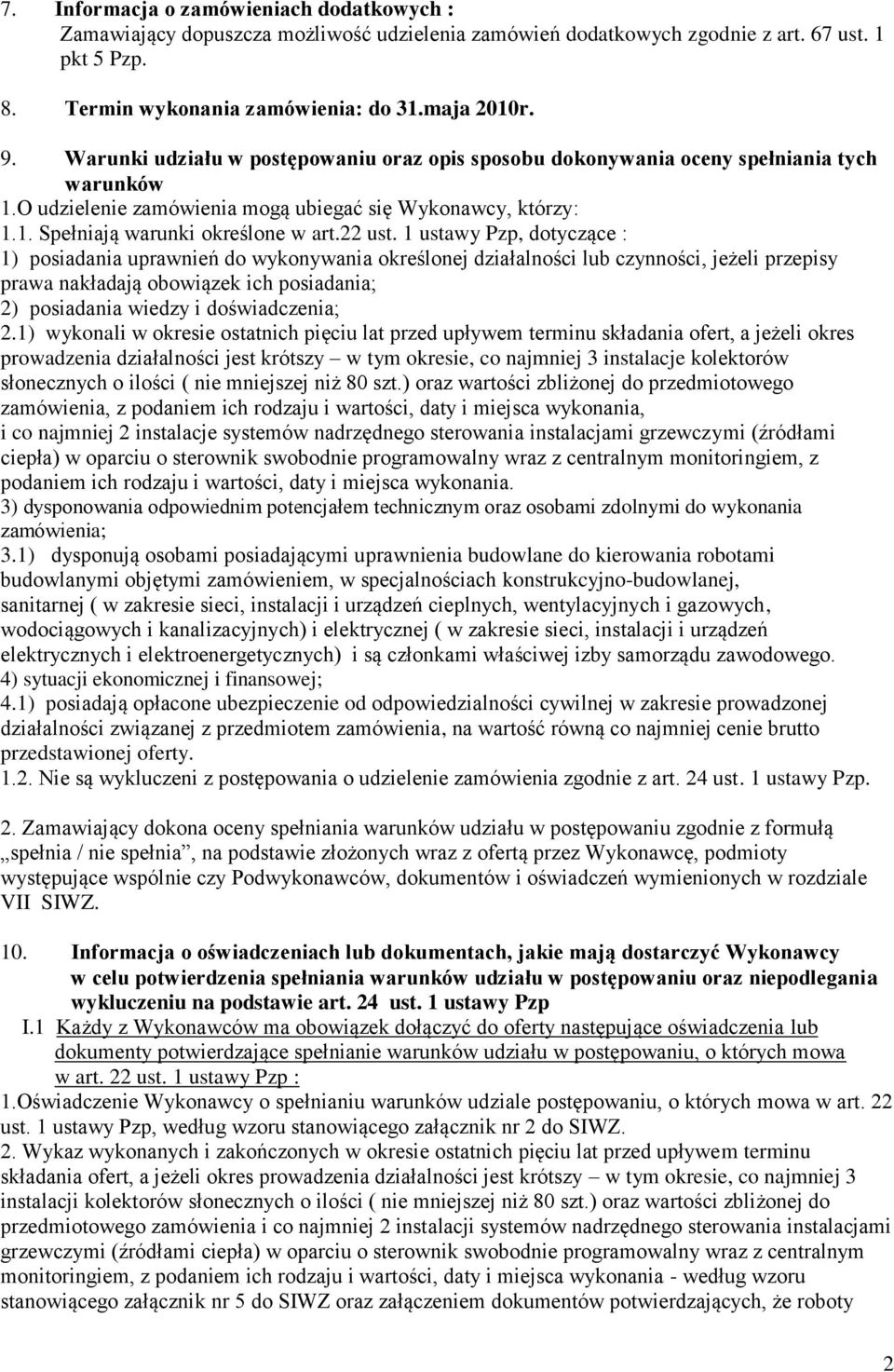 1 ustawy Pzp, dotyczące : 1) posiadania uprawnień do wykonywania określonej działalności lub czynności, jeżeli przepisy prawa nakładają obowiązek ich posiadania; 2) posiadania wiedzy i doświadczenia;