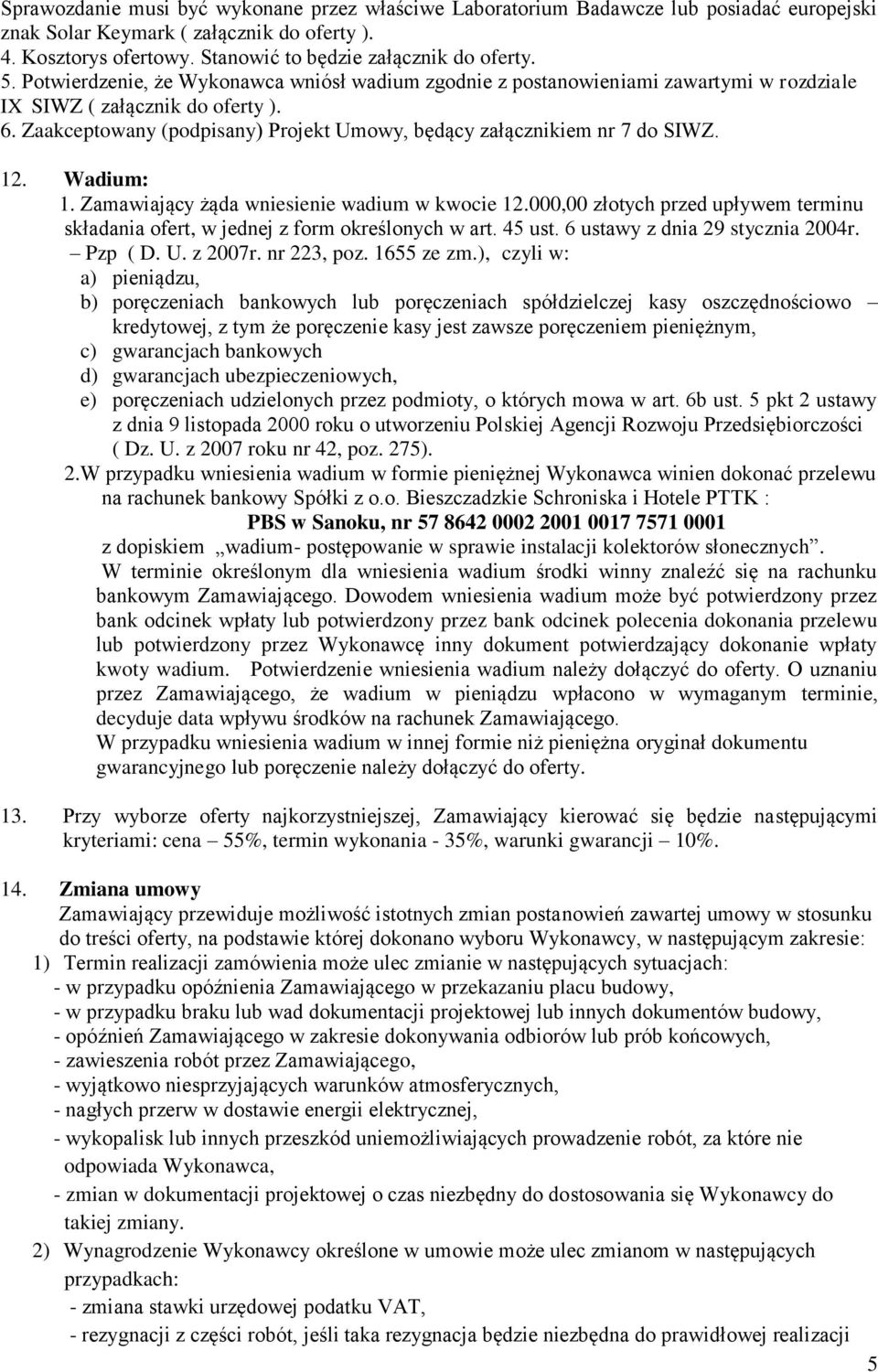 Zaakceptowany (podpisany) Projekt Umowy, będący załącznikiem nr 7 do SIWZ. 12. Wadium: 1. Zamawiający żąda wniesienie wadium w kwocie 12.