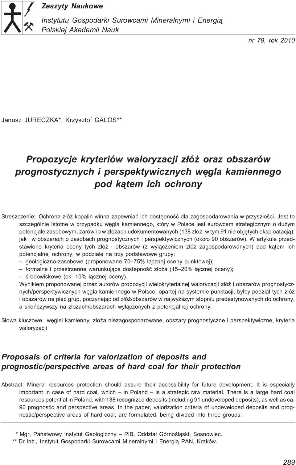 Jest to szczególnie istotne w przypadku wêgla kamiennego, który w Polsce jest surowcem strategicznym o du ym potencjale zasobowym, zarówno w z³o ach udokumentowanych (138 z³ó, w tym 91 nie objêtych