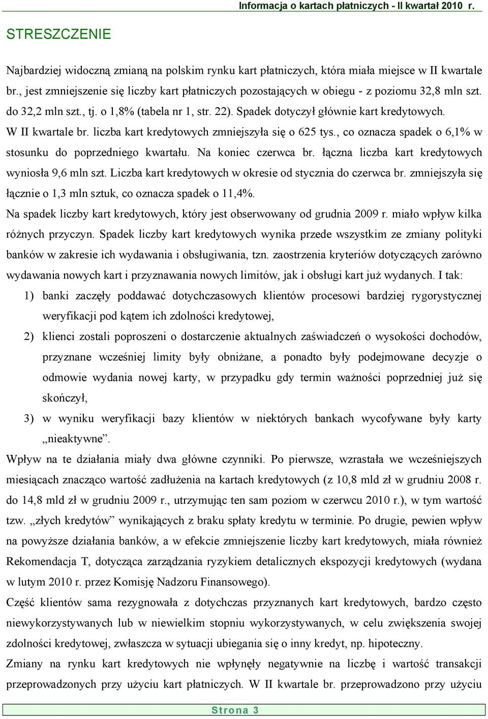 W II kwartale br. liczba kart kredytowych zmniejszyła się o 625 tys., co oznacza spadek o 6,1% w stosunku do poprzedniego kwartału. Na koniec czerwca br.