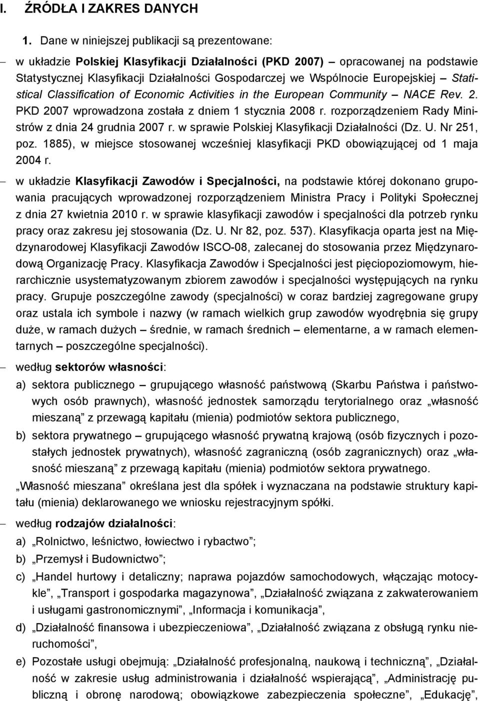 Europejskiej Statistical Classification of Economic Activities in the European Community NACE Rev. 2. PKD 2007 wprowadzona została z dniem 1 stycznia 2008 r.