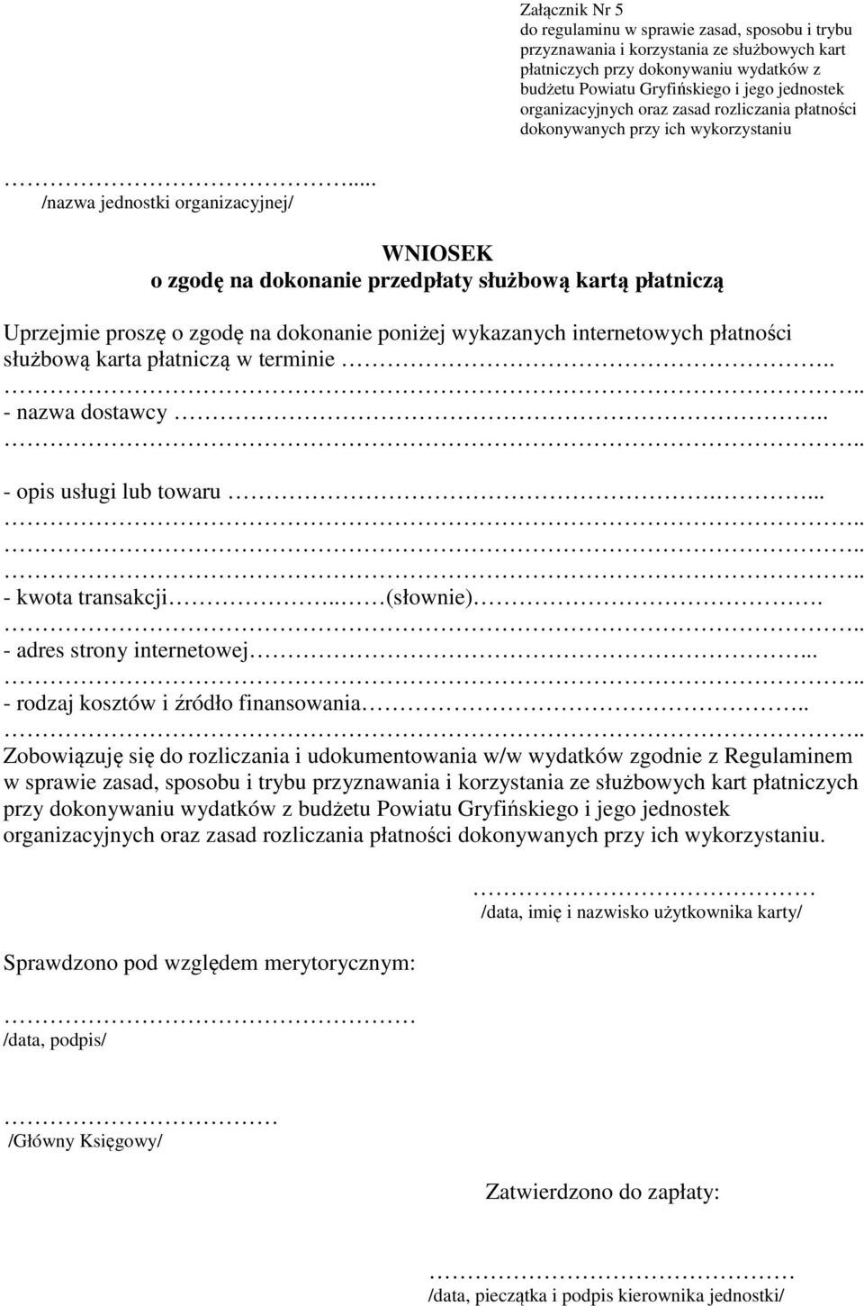 .. /nazwa jednostki organizacyjnej/ WNIOSEK o zgodę na dokonanie przedpłaty służbową kartą płatniczą Uprzejmie proszę o zgodę na dokonanie poniżej wykazanych internetowych płatności służbową karta