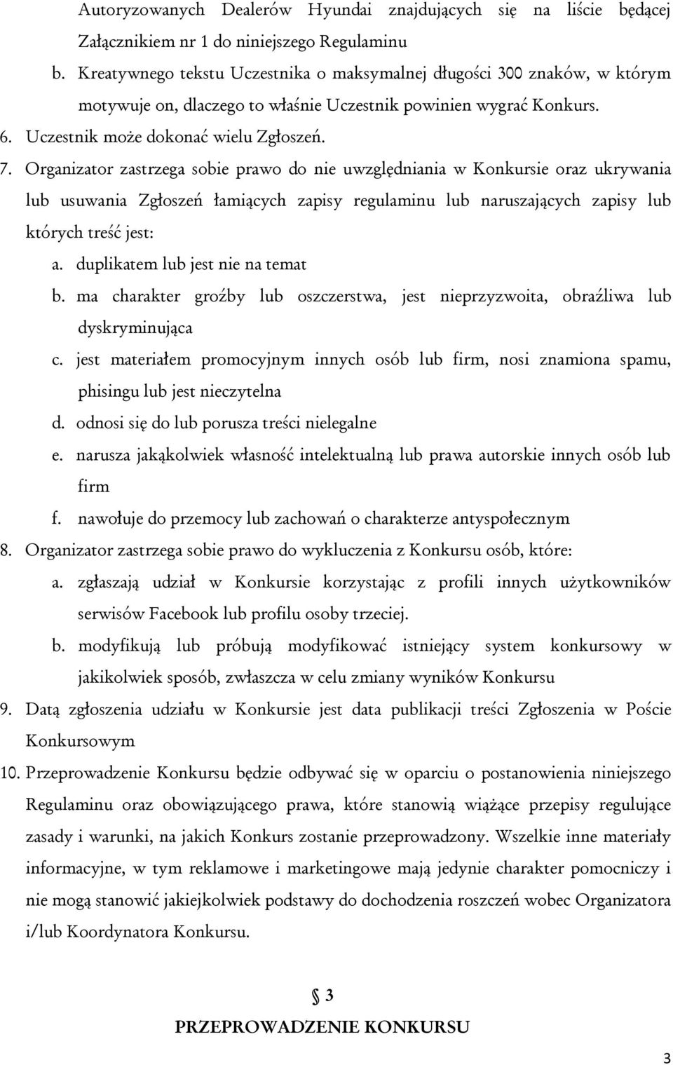 Organizator zastrzega sobie prawo do nie uwzględniania w Konkursie oraz ukrywania lub usuwania Zgłoszeń łamiących zapisy regulaminu lub naruszających zapisy lub których treść jest: a.