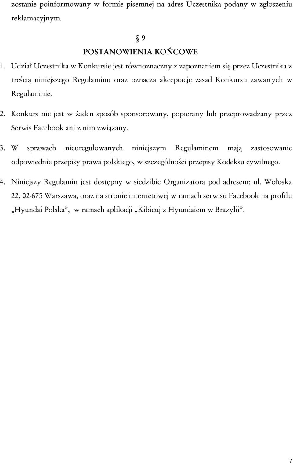 Konkurs nie jest w żaden sposób sponsorowany, popierany lub przeprowadzany przez Serwis Facebook ani z nim związany. 3.