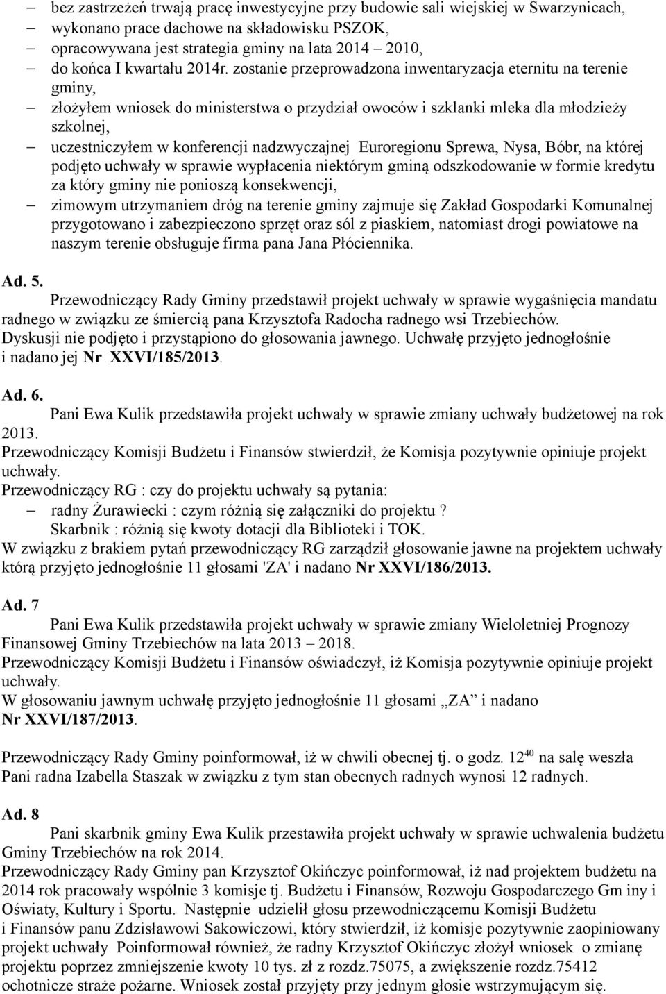 zostanie przeprowadzona inwentaryzacja eternitu na terenie gminy, złożyłem wniosek do ministerstwa o przydział owoców i szklanki mleka dla młodzieży szkolnej, uczestniczyłem w konferencji