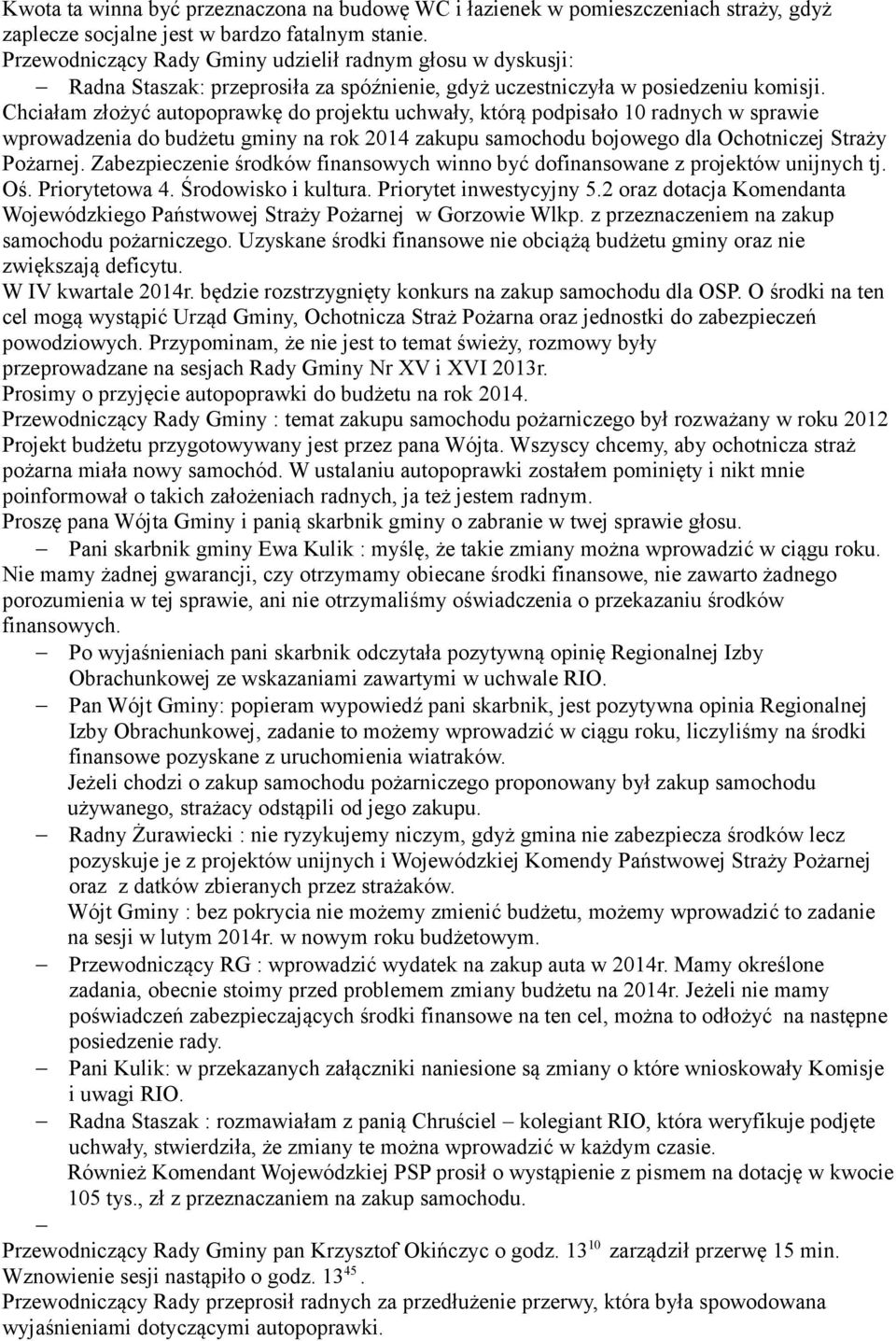 Chciałam złożyć autopoprawkę do projektu uchwały, którą podpisało 10 radnych w sprawie wprowadzenia do budżetu gminy na rok 2014 zakupu samochodu bojowego dla Ochotniczej Straży Pożarnej.