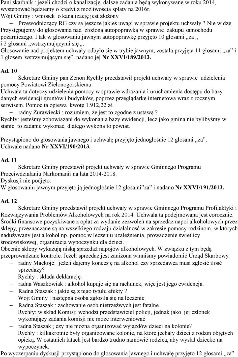 I tak w głosowaniu jawnym autopoprawkę przyjęto 10 głosami za i 2 głosami wstrzymującymi się.