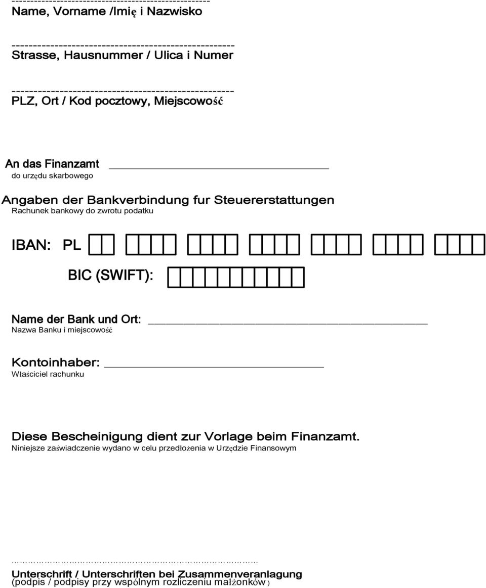 Rachunek bankowy do zwrotu podatku IBAN: PL BIC (SWIFT): Name der Bank und Ort: Nazwa Banku i miejscowość Kontoinhaber: Właściciel rachunku Diese Bescheinigung dient zur Vorlage
