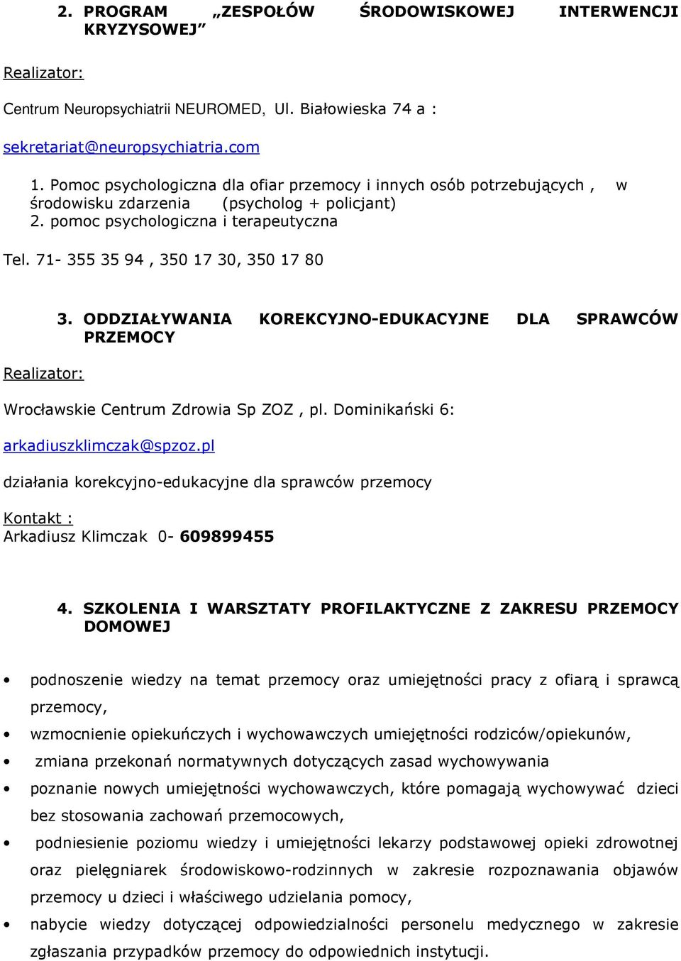 71-355 35 94, 350 17 30, 350 17 80 Realizator: 3. ODDZIAŁYWANIA KOREKCYJNO-EDUKACYJNE DLA SPRAWCÓW PRZEMOCY Wrocławskie Centrum Zdrowia Sp ZOZ, pl. Dominikański 6: arkadiuszklimczak@spzoz.