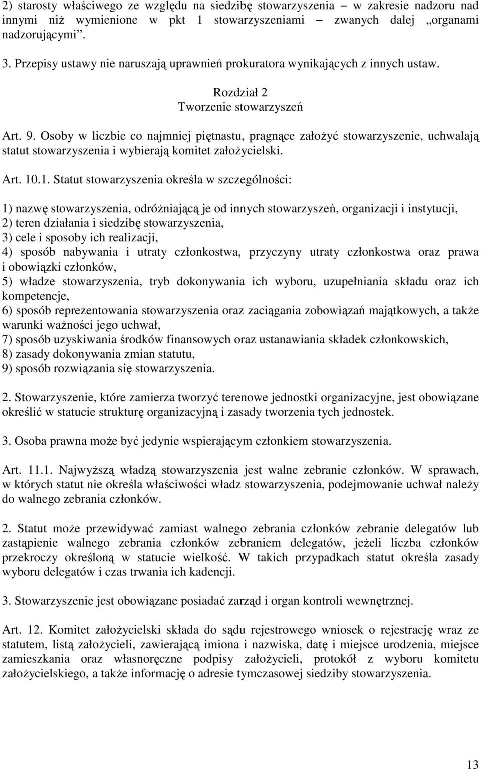 Osoby w liczbie co najmniej piętnastu, pragnące załoŝyć stowarzyszenie, uchwalają statut stowarzyszenia i wybierają komitet załoŝycielski. Art. 10