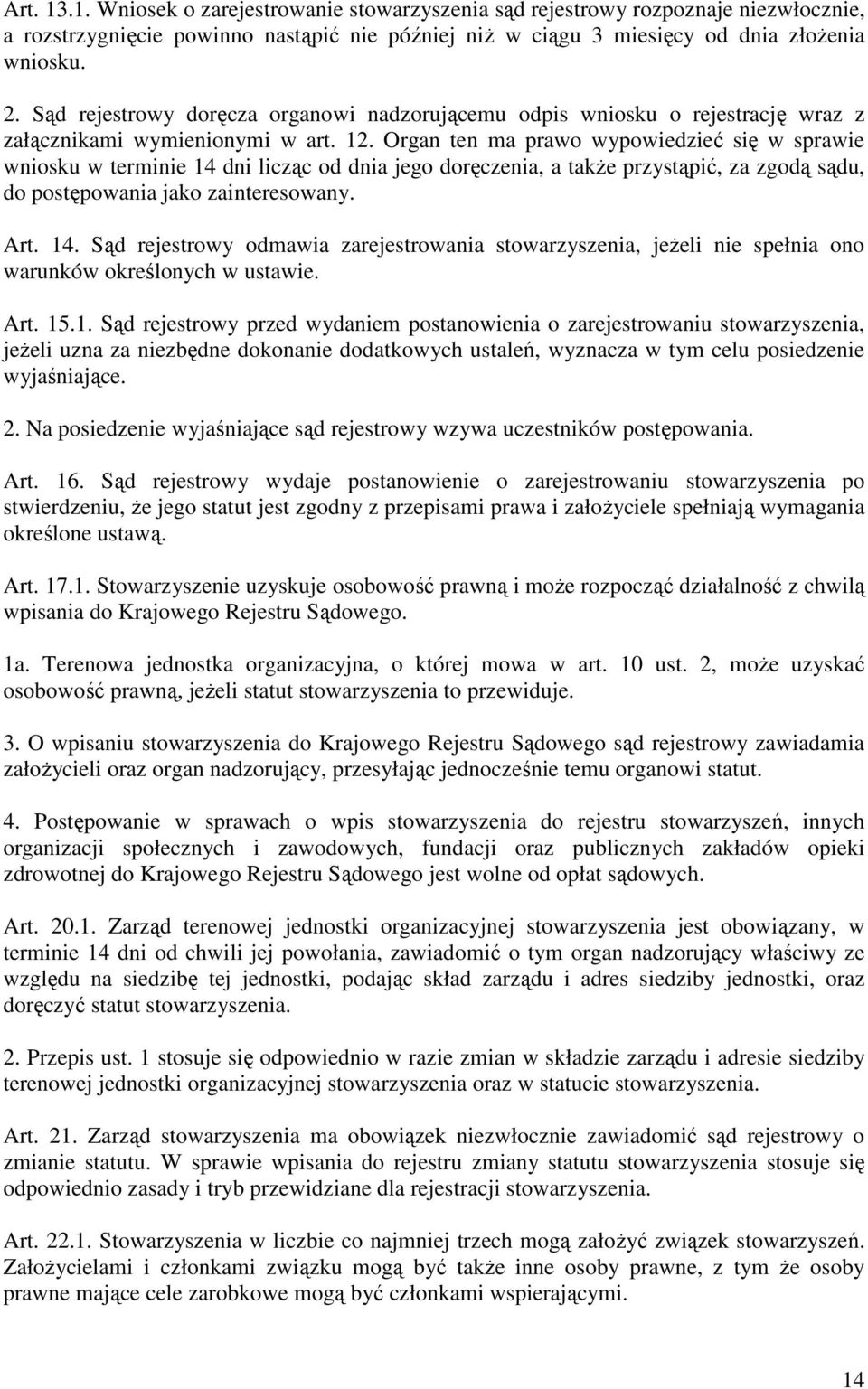 Organ ten ma prawo wypowiedzieć się w sprawie wniosku w terminie 14 dni licząc od dnia jego doręczenia, a takŝe przystąpić, za zgodą sądu, do postępowania jako zainteresowany. Art. 14. Sąd rejestrowy odmawia zarejestrowania stowarzyszenia, jeŝeli nie spełnia ono warunków określonych w ustawie.