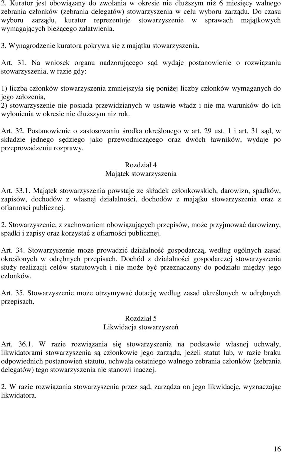 Na wniosek organu nadzorującego sąd wydaje postanowienie o rozwiązaniu stowarzyszenia, w razie gdy: 1) liczba członków stowarzyszenia zmniejszyła się poniŝej liczby członków wymaganych do jego