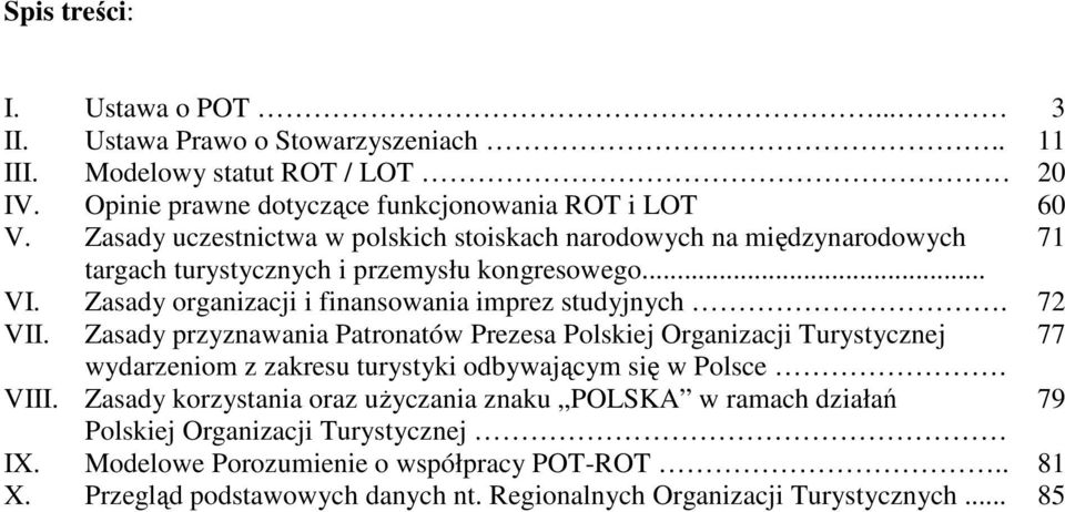 72 VII. Zasady przyznawania Patronatów Prezesa Polskiej Organizacji Turystycznej 77 wydarzeniom z zakresu turystyki odbywającym się w Polsce. VIII.