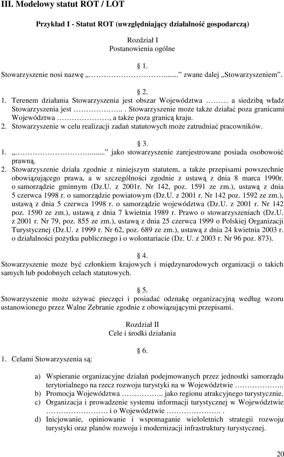 .. Stowarzyszenie moŝe takŝe działać poza granicami Województwa, a takŝe poza granicą kraju. 2. Stowarzyszenie w celu realizacji zadań statutowych moŝe zatrudniać pracowników. 3. 1.