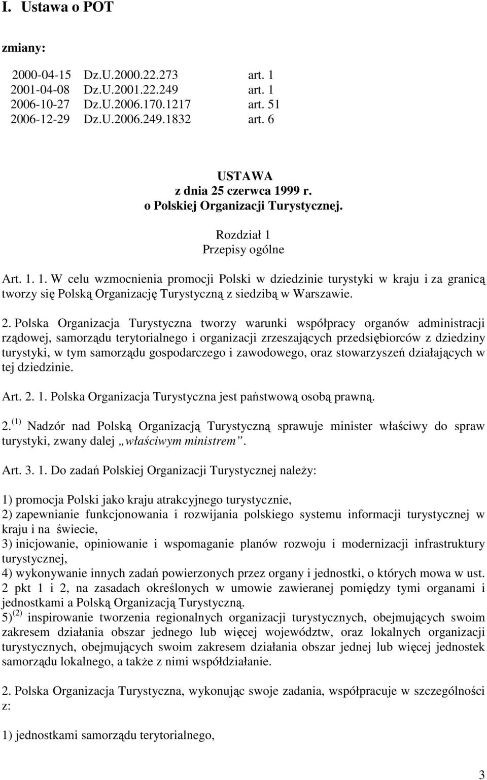 2. Polska Organizacja Turystyczna tworzy warunki współpracy organów administracji rządowej, samorządu terytorialnego i organizacji zrzeszających przedsiębiorców z dziedziny turystyki, w tym samorządu