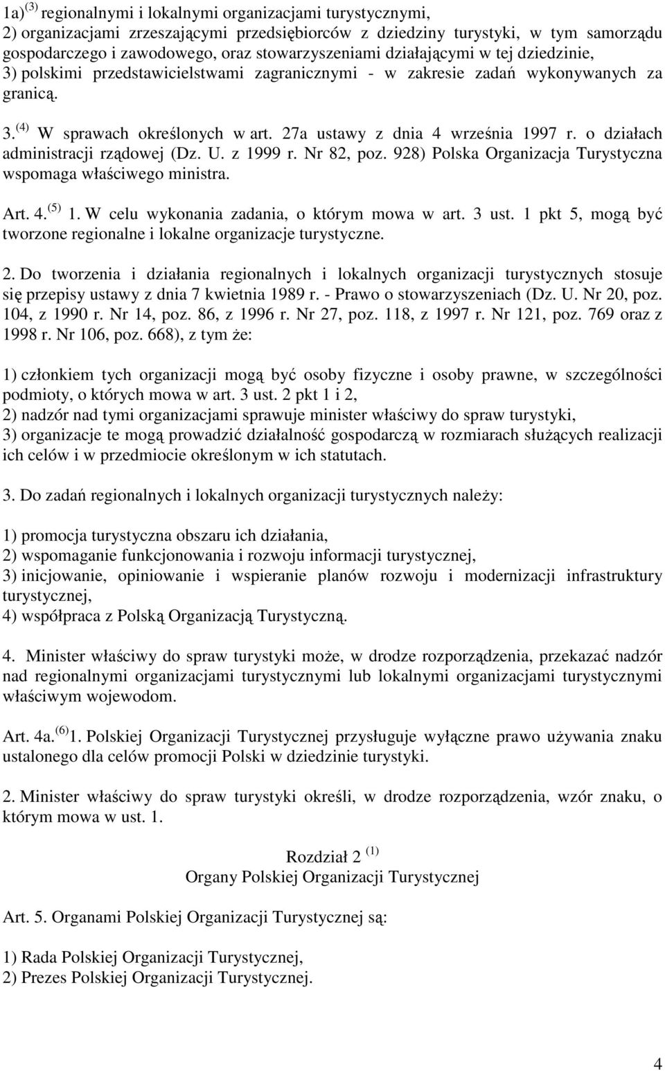 o działach administracji rządowej (Dz. U. z 1999 r. Nr 82, poz. 928) Polska Organizacja Turystyczna wspomaga właściwego ministra. Art. 4. (5) 1. W celu wykonania zadania, o którym mowa w art. 3 ust.