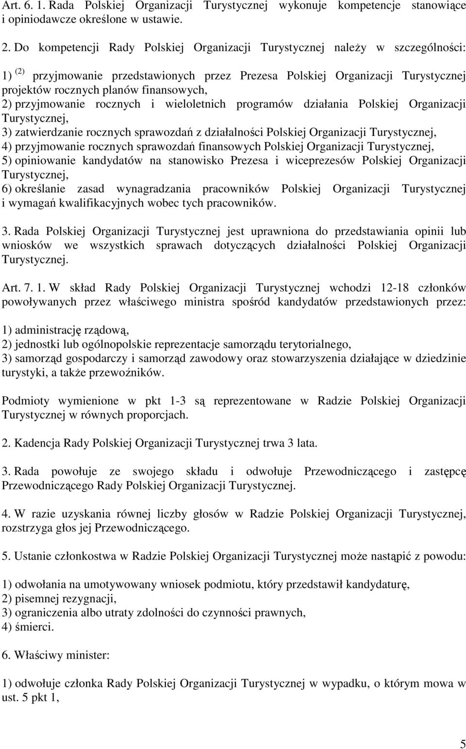 finansowych, 2) przyjmowanie rocznych i wieloletnich programów działania Polskiej Organizacji Turystycznej, 3) zatwierdzanie rocznych sprawozdań z działalności Polskiej Organizacji Turystycznej, 4)