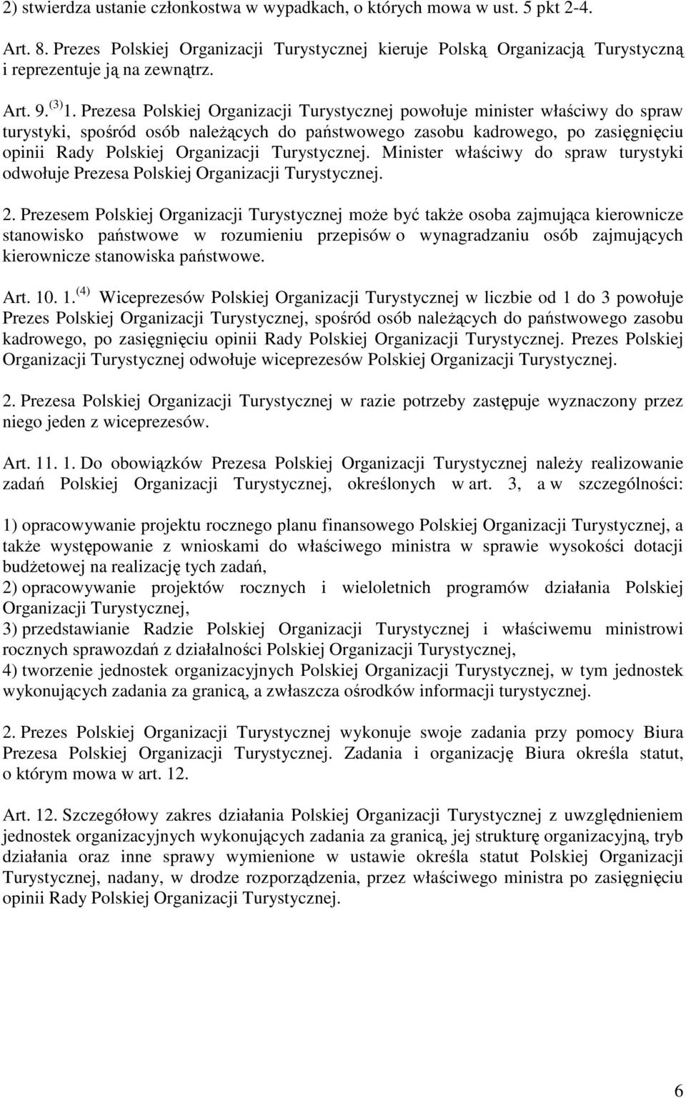 Prezesa Polskiej Organizacji Turystycznej powołuje minister właściwy do spraw turystyki, spośród osób naleŝących do państwowego zasobu kadrowego, po zasięgnięciu opinii Rady Polskiej Organizacji