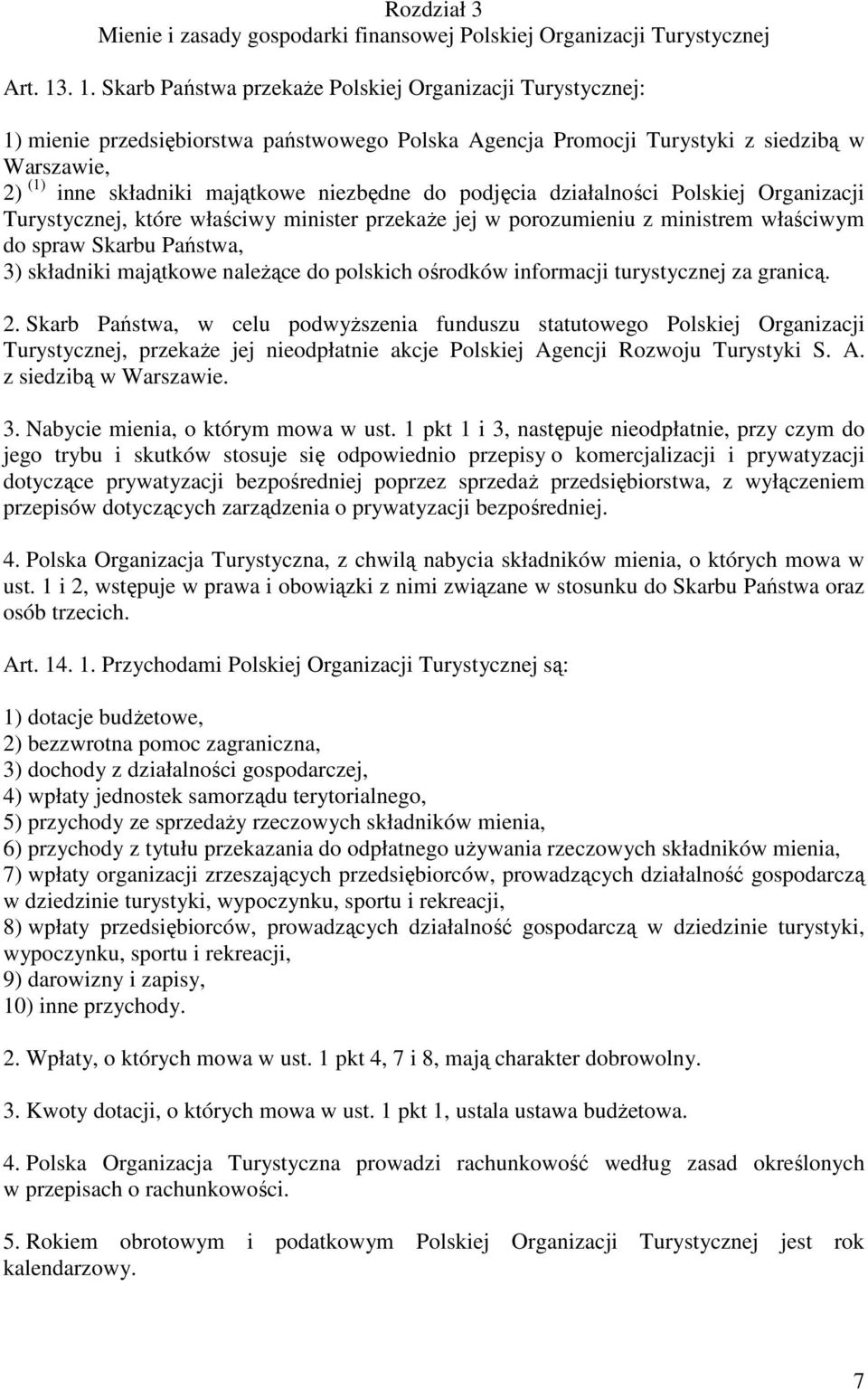 niezbędne do podjęcia działalności Polskiej Organizacji Turystycznej, które właściwy minister przekaŝe jej w porozumieniu z ministrem właściwym do spraw Skarbu Państwa, 3) składniki majątkowe