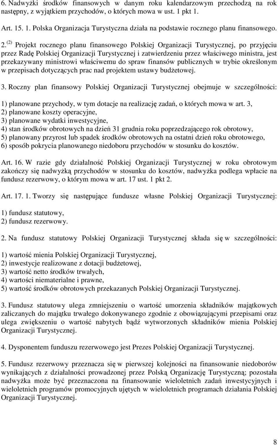 (2) Projekt rocznego planu finansowego Polskiej Organizacji Turystycznej, po przyjęciu przez Radę Polskiej Organizacji Turystycznej i zatwierdzeniu przez właściwego ministra, jest przekazywany
