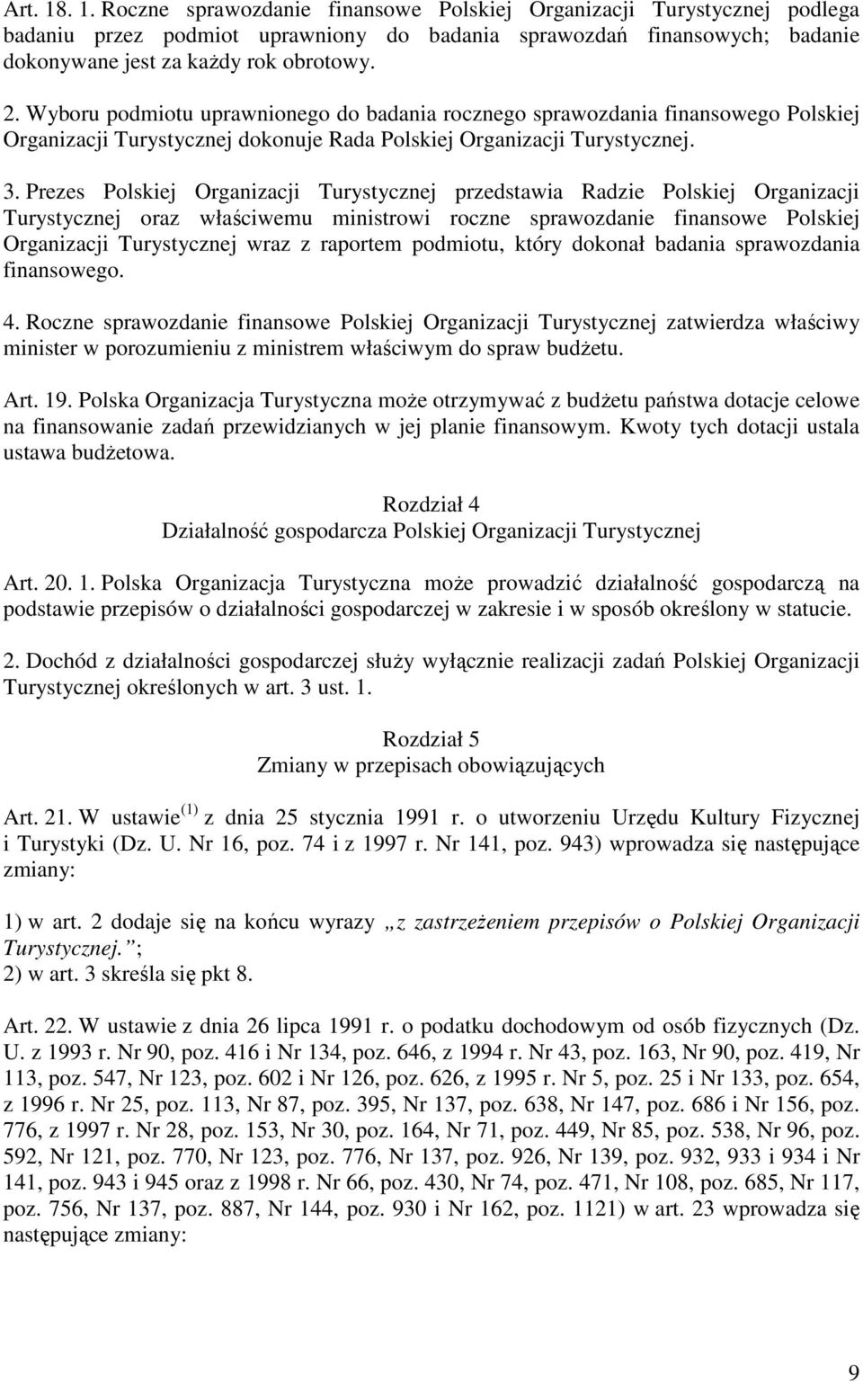 Prezes Polskiej Organizacji Turystycznej przedstawia Radzie Polskiej Organizacji Turystycznej oraz właściwemu ministrowi roczne sprawozdanie finansowe Polskiej Organizacji Turystycznej wraz z