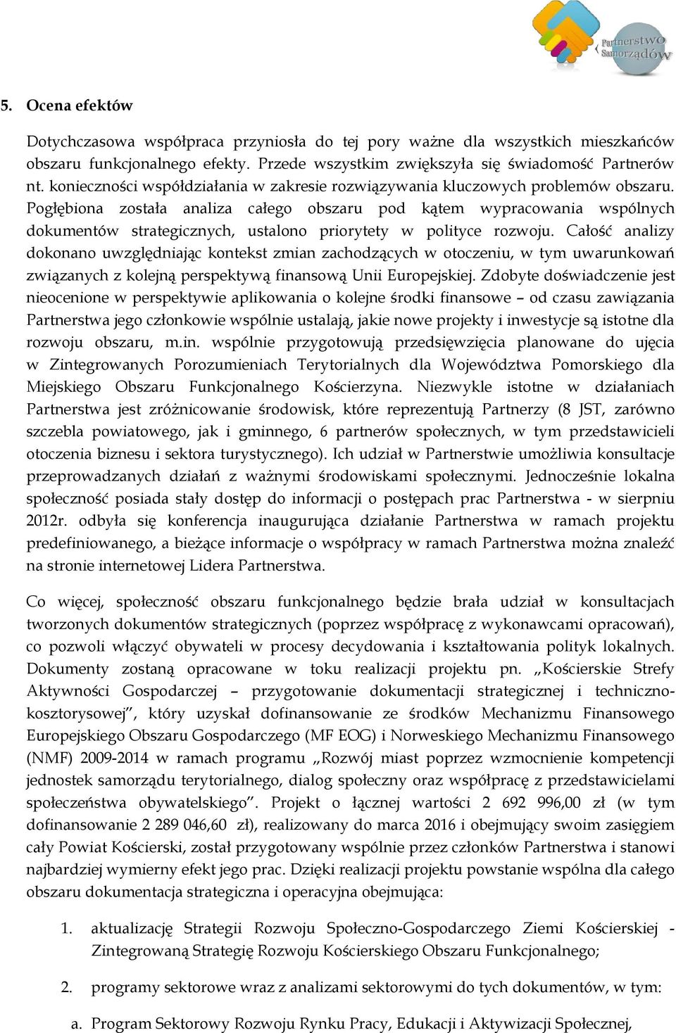 Pogłębiona została analiza całego obszaru pod kątem wypracowania wspólnych dokumentów strategicznych, ustalono priorytety w polityce rozwoju.