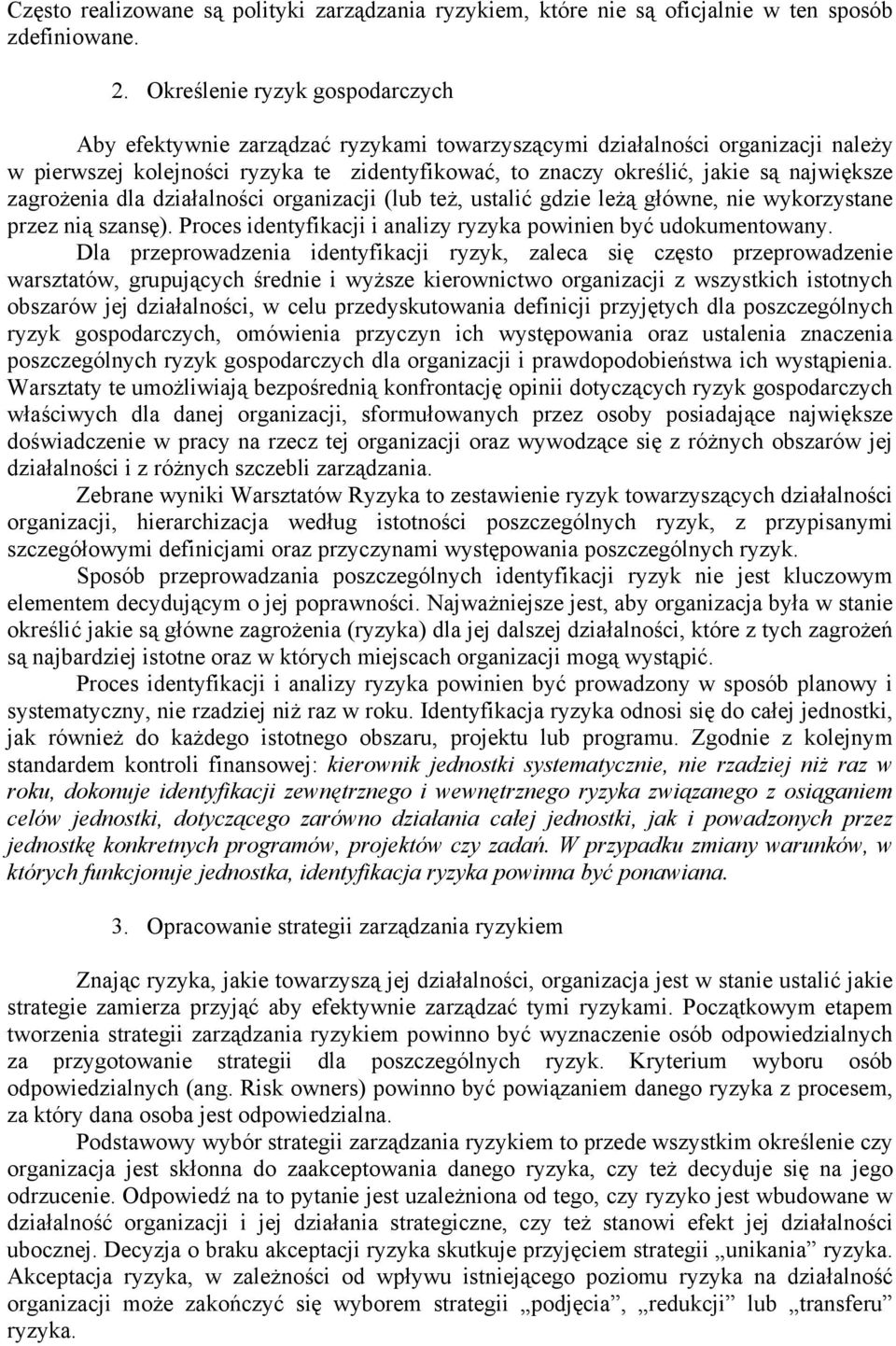 największe zagrożenia dla działalności organizacji (lub też, ustalić gdzie leżą główne, nie wykorzystane przez nią szansę). Proces identyfikacji i analizy ryzyka powinien być udokumentowany.