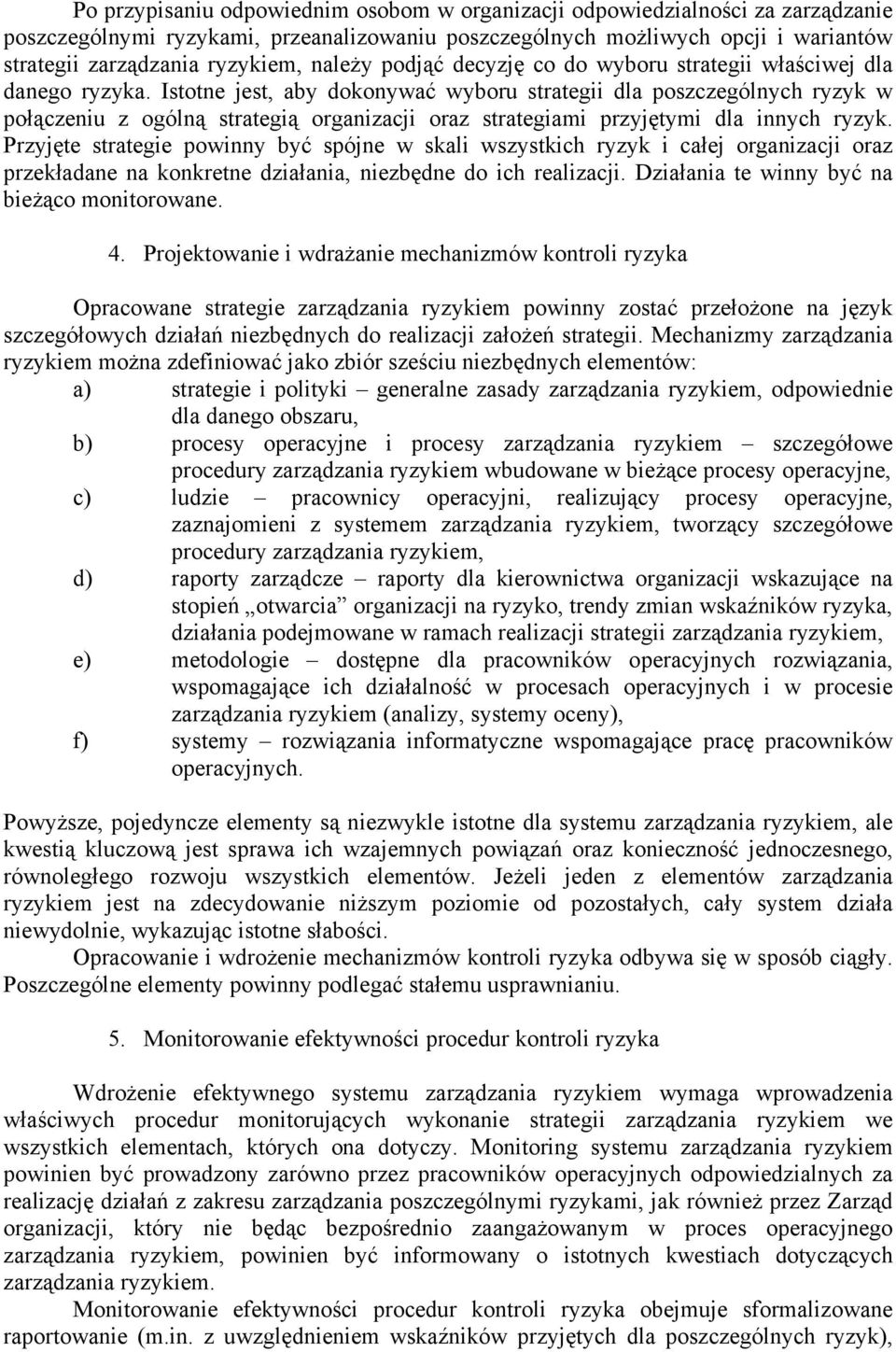 Istotne jest, aby dokonywać wyboru strategii dla poszczególnych ryzyk w połączeniu z ogólną strategią organizacji oraz strategiami przyjętymi dla innych ryzyk.
