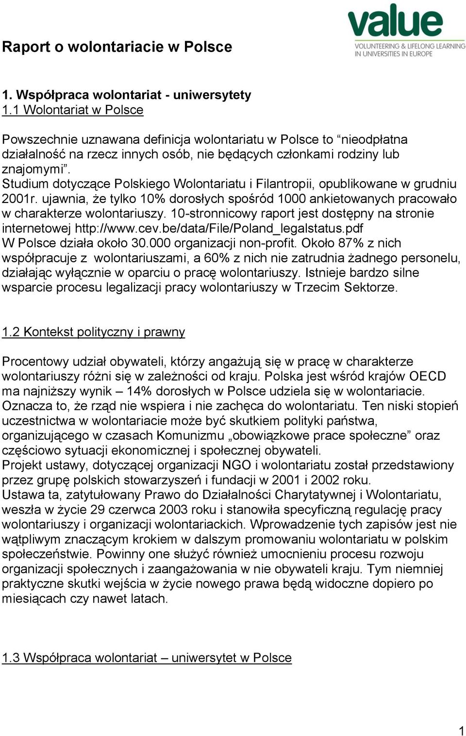 Studium dotyczące Polskiego Wolontariatu i Filantropii, opublikowane w grudniu 2001r. ujawnia, że tylko 10% dorosłych spośród 1000 ankietowanych pracowało w charakterze wolontariuszy.