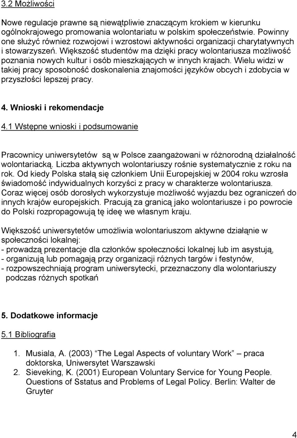 Większość studentów ma dzięki pracy wolontariusza możliwość poznania nowych kultur i osób mieszkających w innych krajach.