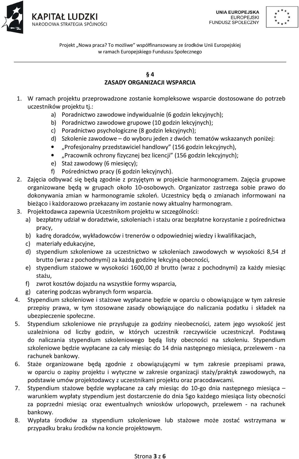 wyboru jeden z dwóch tematów wskazanych poniżej: Profesjonalny przedstawiciel handlowy (156 godzin lekcyjnych), Pracownik ochrony fizycznej bez licencji (156 godzin lekcyjnych); e) Staż zawodowy (6