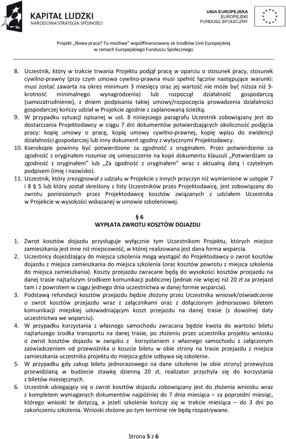 umowy/rozpoczęcia prowadzenia działalności gospodarczej kończy udział w Projekcie zgodnie z zaplanowaną ścieżką. 9. W przypadku sytuacji opisanej w ust.