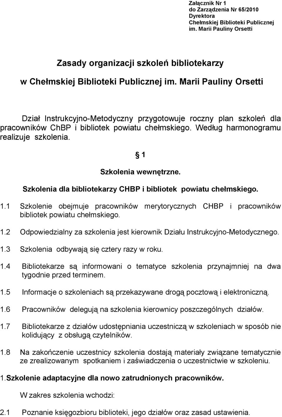 1 Szkolenia wewnętrzne. Szkolenia dla bibliotekarzy CHBP i bibliotek powiatu chełmskiego. 1.1 Szkolenie obejmuje pracowników merytorycznych CHBP i pracowników bibliotek powiatu chełmskiego. 1.2 Odpowiedzialny za szkolenia jest kierownik Działu Instrukcyjno-Metodycznego.