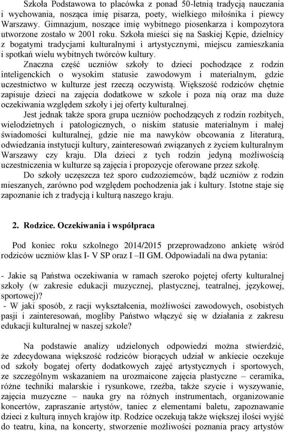 Szkoła mieści się na Saskiej Kępie, dzielnicy z bogatymi tradycjami kulturalnymi i artystycznymi, miejscu zamieszkania i spotkań wielu wybitnych twórców kultury.