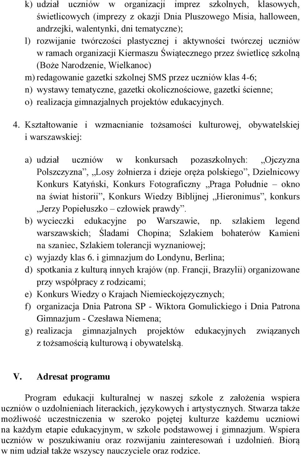 n) wystawy tematyczne, gazetki okolicznościowe, gazetki ścienne; o) realizacja gimnazjalnych projektów edukacyjnych. 4.