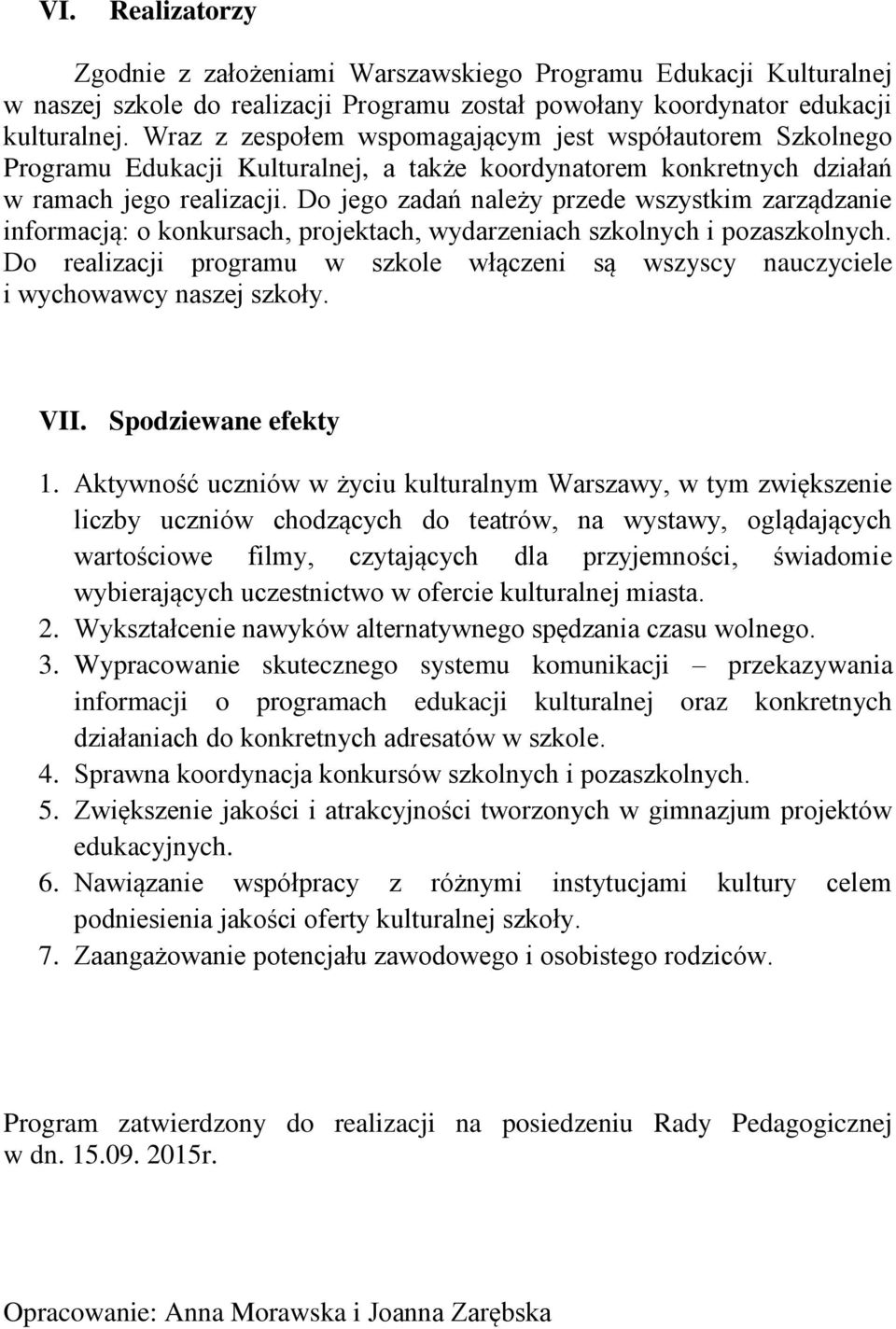 Do jego zadań należy przede wszystkim zarządzanie informacją: o konkursach, projektach, wydarzeniach szkolnych i pozaszkolnych.