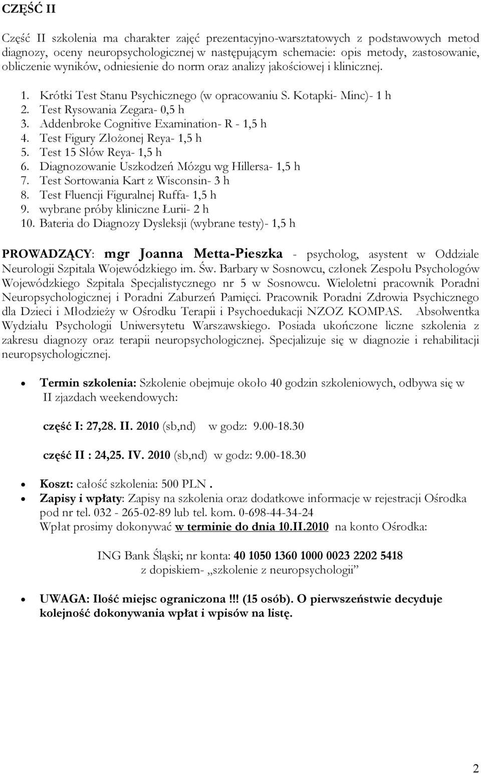 Addenbroke Cognitive Examination- R - 1,5 h 4. Test Figury Złożonej Reya- 1,5 h 5. Test 15 Słów Reya- 1,5 h 6. Diagnozowanie Uszkodzeń Mózgu wg Hillersa- 1,5 h 7.