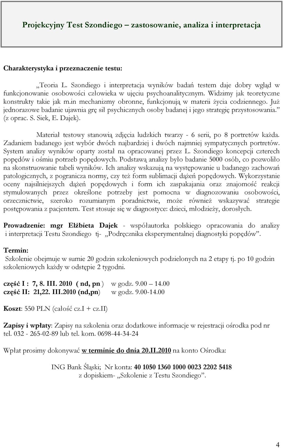 in mechanizmy obronne, funkcjonują w materii życia codziennego. Już jednorazowe badanie ujawnia grę sił psychicznych osoby badanej i jego strategię przystosowania. (z oprac. S. Siek, E. Dajek).