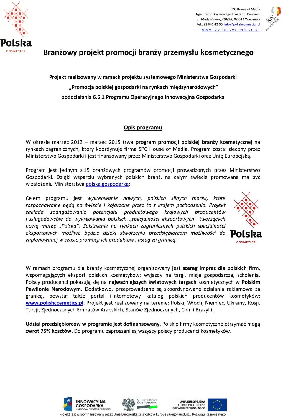 1 Programu Operacyjnego Innowacyjna Gospodarka Opis programu W okresie marzec 2012 marzec 2015 trwa program promocji polskiej branży kosmetycznej na rynkach zagranicznych, który koordynuje firma SPC