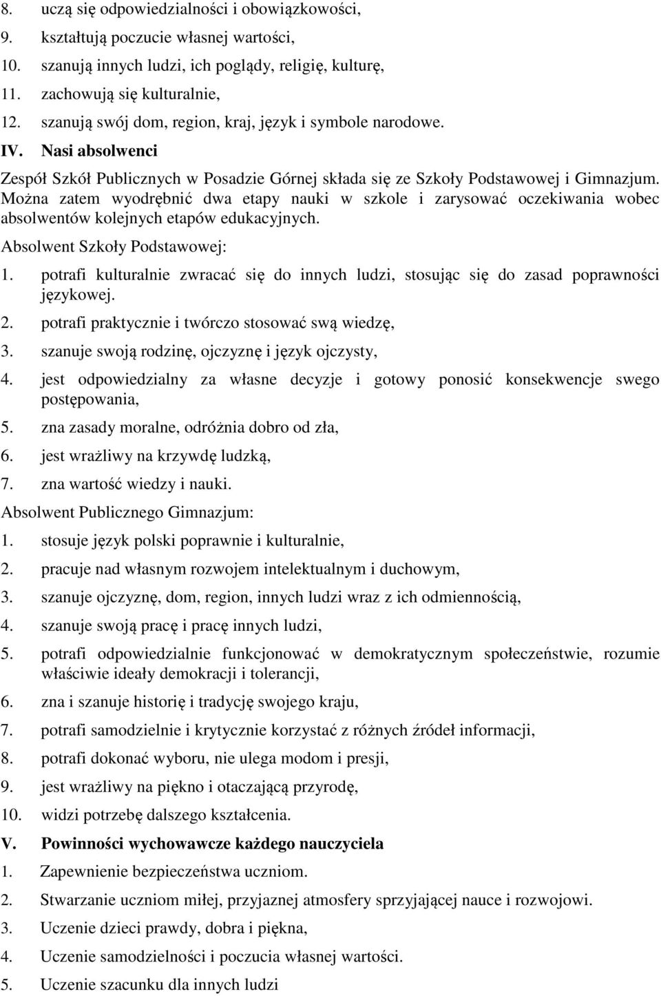 Można zatem wyodrębnić dwa etapy nauki w szkole i zarysować oczekiwania wobec absolwentów kolejnych etapów edukacyjnych. Absolwent Szkoły Podstawowej: 1.