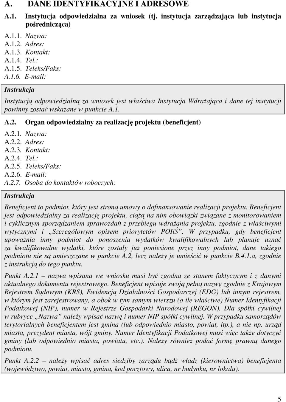Organ odpowiedzialny za realizację projektu (beneficjent) A.2.1. Nazwa: A.2.2. Adres: A.2.3. Kontakt: A.2.4. Tel.: A.2.5. Teleks/Faks: A.2.6. E-mail: A.2.7.