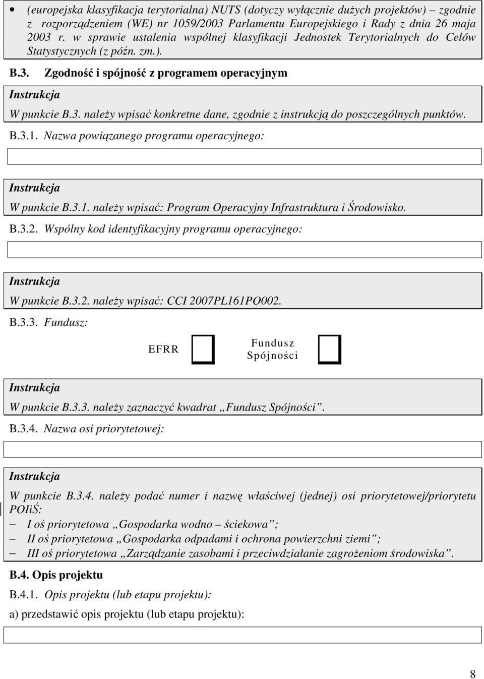 B.3.1. Nazwa powiązanego programu operacyjnego: W punkcie B.3.1. naleŝy wpisać: Program Operacyjny Infrastruktura i Środowisko. B.3.2. Wspólny kod identyfikacyjny programu operacyjnego: W punkcie B.3.2. naleŝy wpisać: CCI 2007PL161PO002.