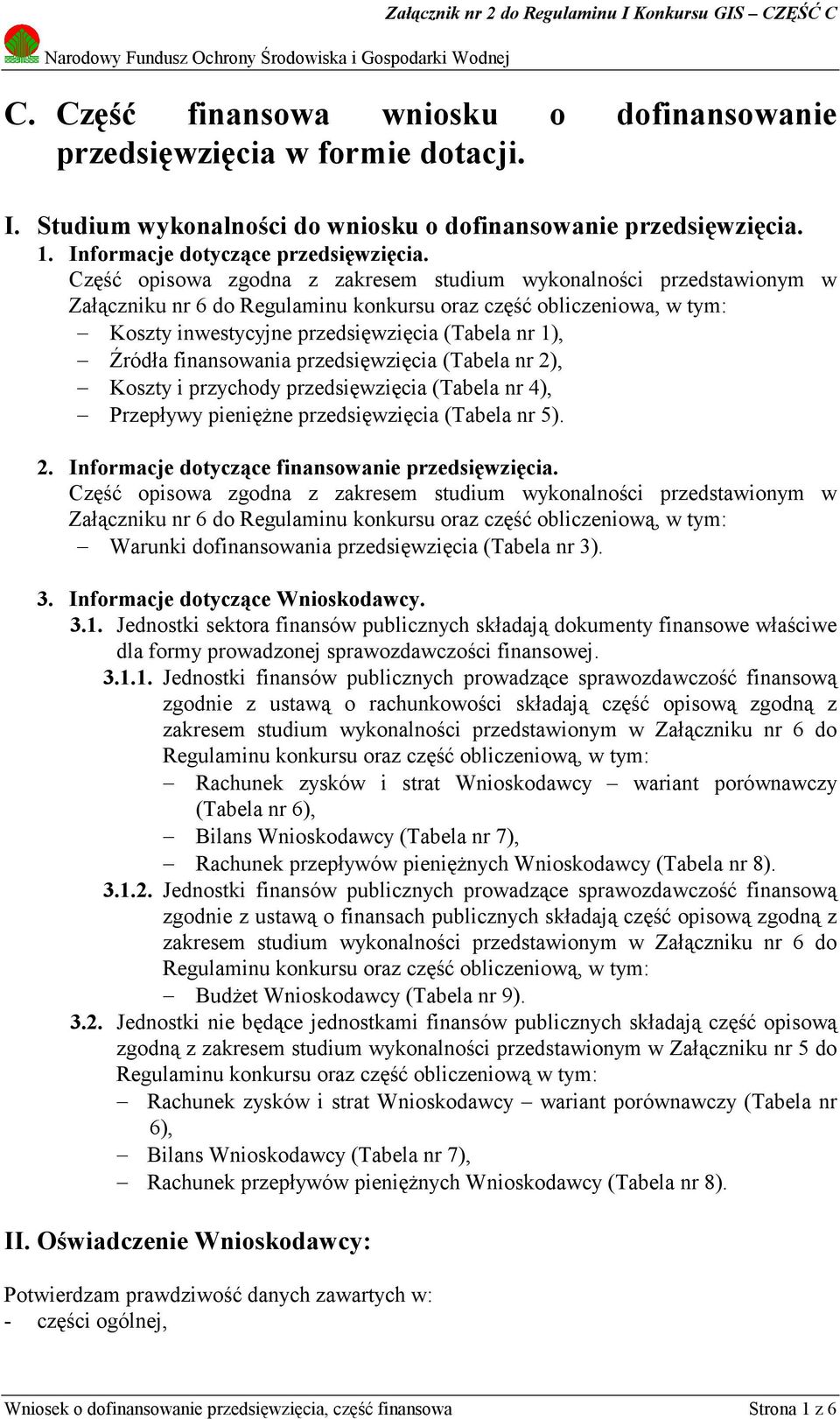 finansowania przedsięwzięcia (Tabela nr 2), Koszty i przychody przedsięwzięcia (Tabela nr 4), Przepływy pienięŝne przedsięwzięcia (Tabela nr 5). 2. Informacje dotyczące finansowanie przedsięwzięcia.